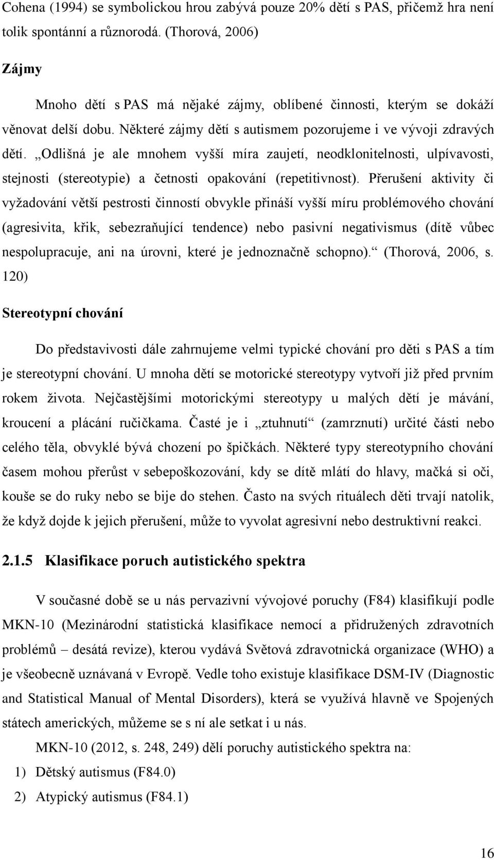 Odlišná je ale mnohem vyšší míra zaujetí, neodklonitelnosti, ulpívavosti, stejnosti (stereotypie) a četnosti opakování (repetitivnost).