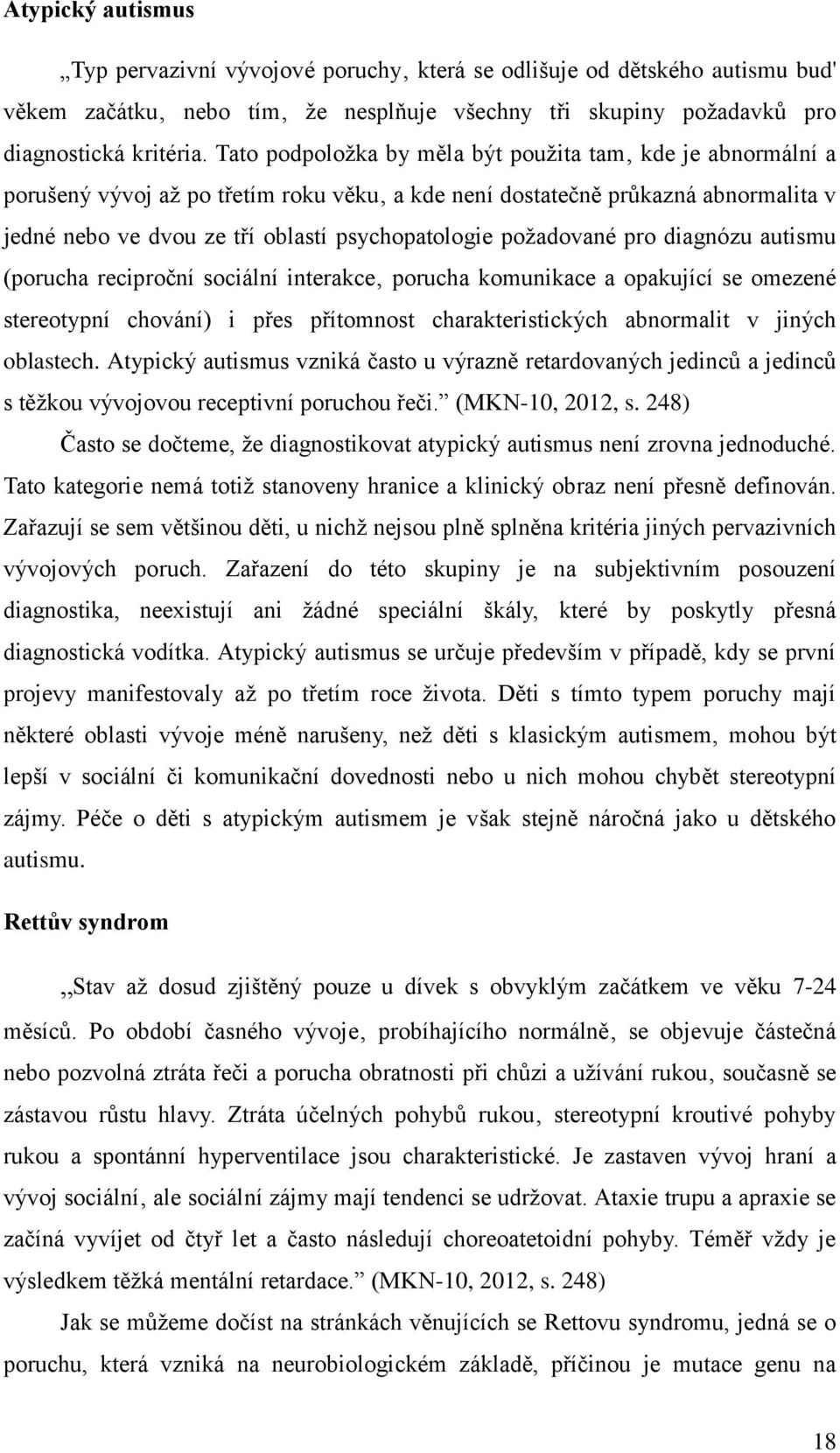 požadované pro diagnózu autismu (porucha reciproční sociální interakce porucha komunikace a opakující se omezené stereotypní chování) i přes přítomnost charakteristických abnormalit v jiných