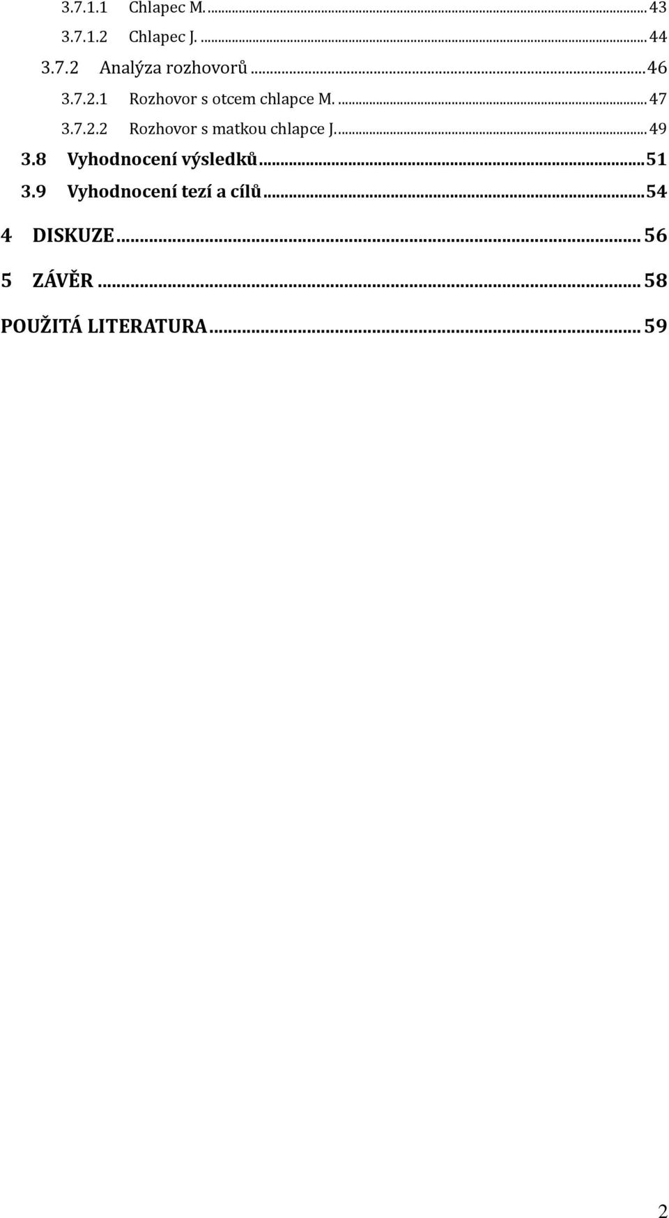 ... 49 3.8 Vyhodnocení výsledků... 51 3.9 Vyhodnocení tezí a cílů.