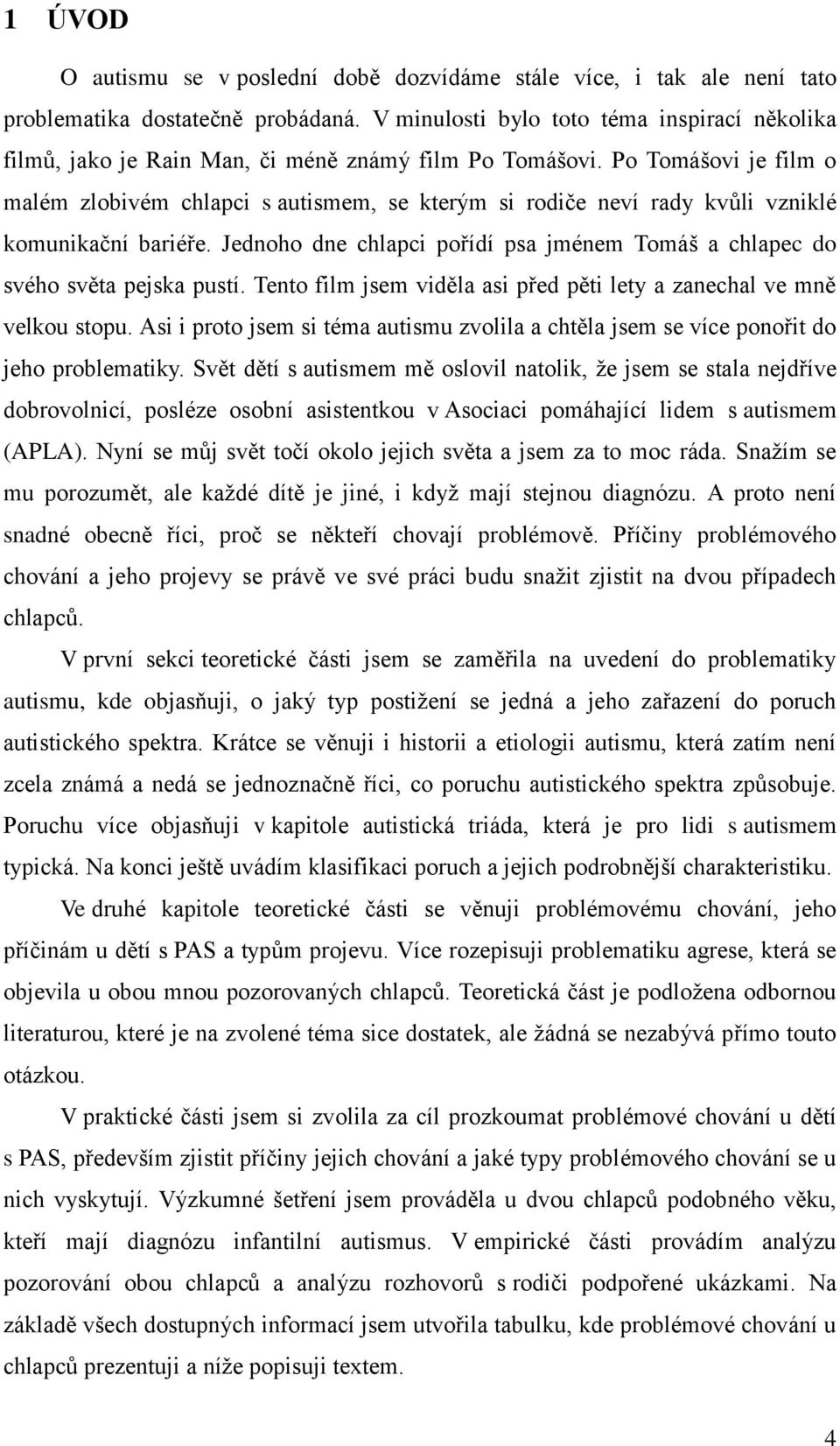 Po Tomášovi je film o malém zlobivém chlapci s autismem, se kterým si rodiče neví rady kvůli vzniklé komunikační bariéře.