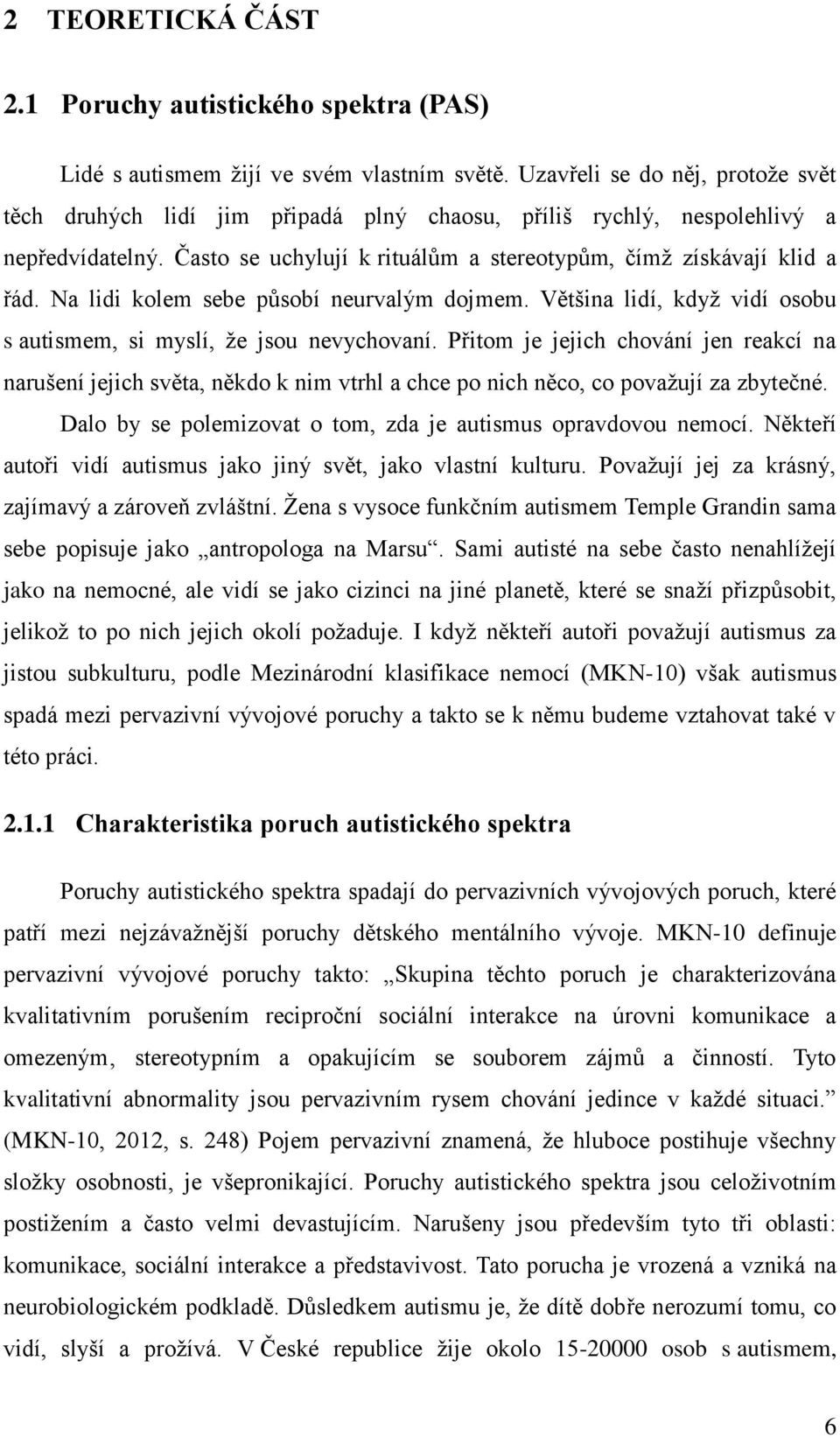 Na lidi kolem sebe působí neurvalým dojmem. Většina lidí, když vidí osobu s autismem, si myslí, že jsou nevychovaní.