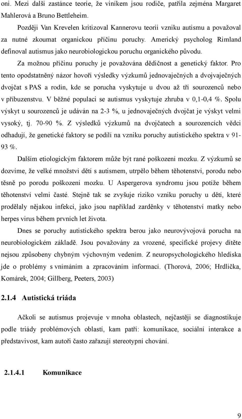 Americký psycholog Rimland definoval autismus jako neurobiologickou poruchu organického původu. Za možnou příčinu poruchy je považována dědičnost a genetický faktor.