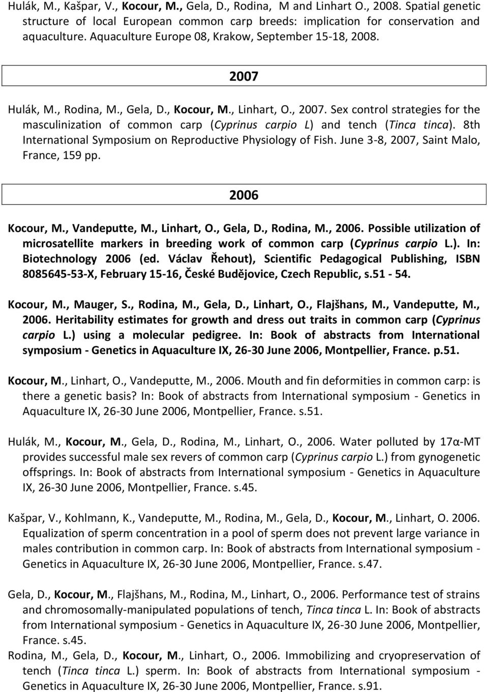 Sex control strategies for the masculinization of common carp (Cyprinus carpio L) and tench (Tinca tinca). 8th International Symposium on Reproductive Physiology of Fish.
