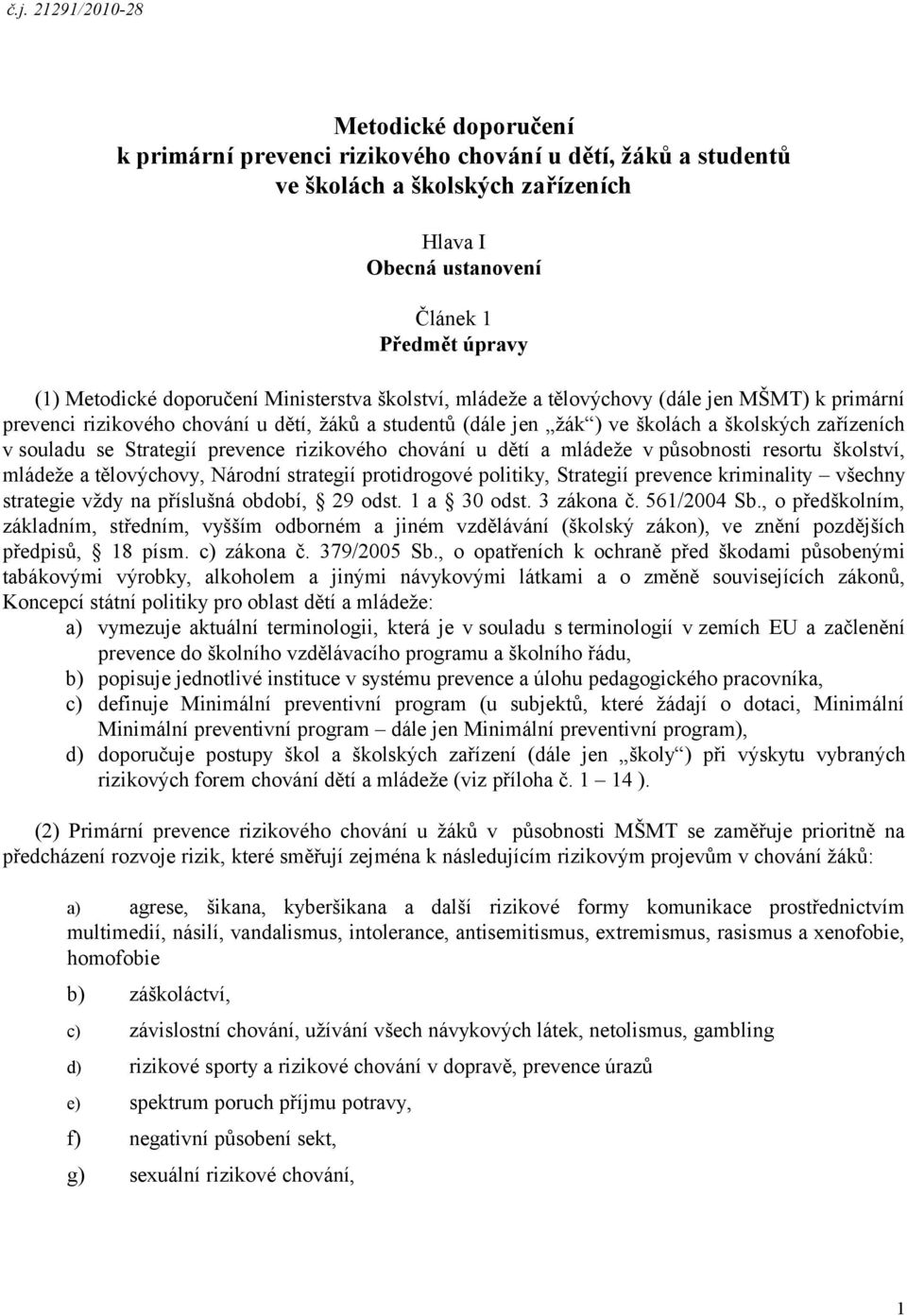 souladu se Strategií prevence rizikového chování u dětí a mládeže v působnosti resortu školství, mládeže a tělovýchovy, Národní strategií protidrogové politiky, Strategií prevence kriminality všechny