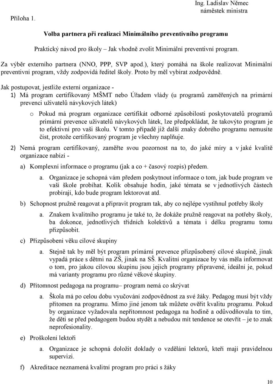 Jak postupovat, jestliže externí organizace - 1) Má program certifikovaný MŠMT nebo Úřadem vlády (u programů zaměřených na primární prevenci uživatelů návykových látek) o Pokud má program organizace