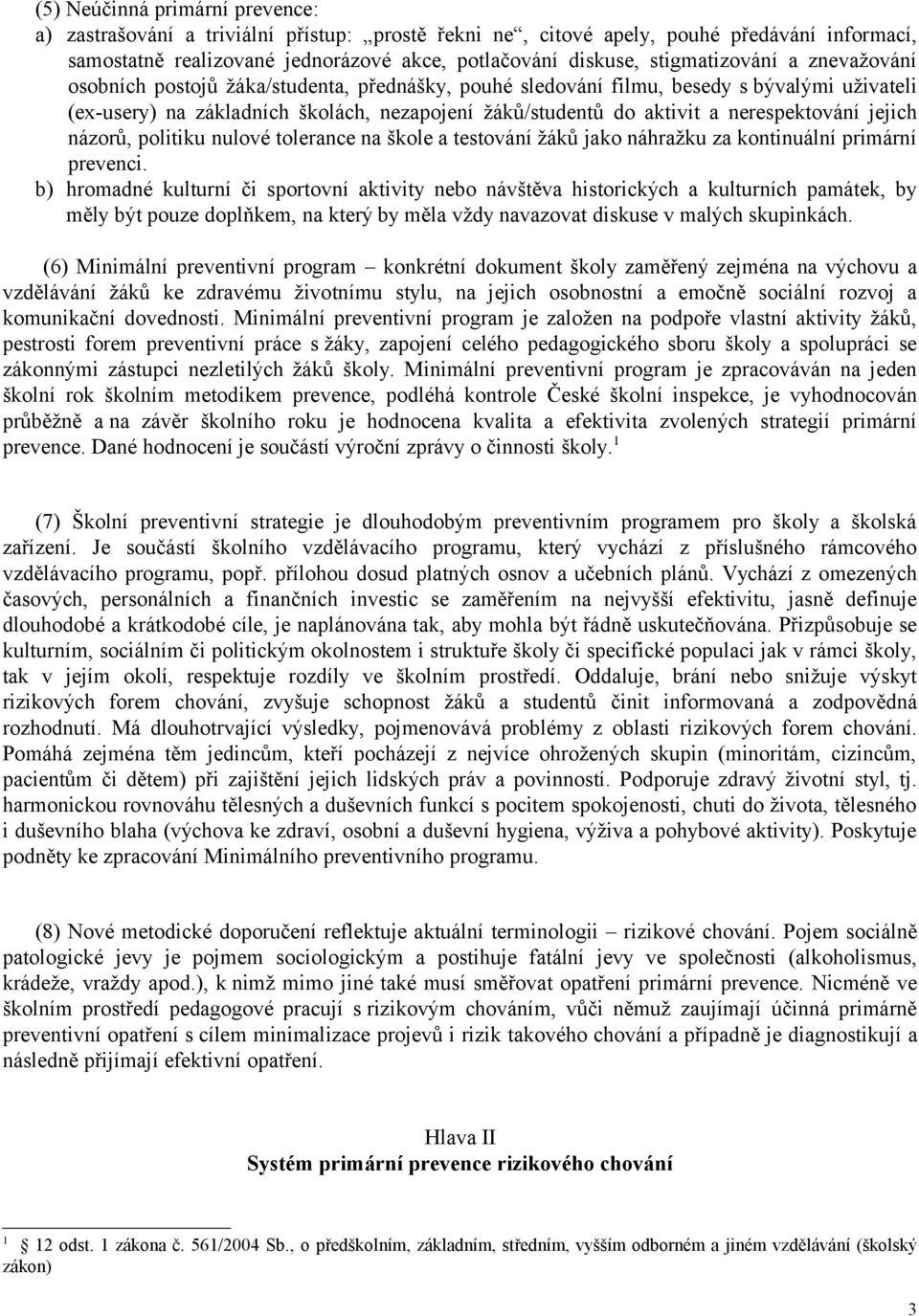 nerespektování jejich názorů, politiku nulové tolerance na škole a testování žáků jako náhražku za kontinuální primární prevenci.