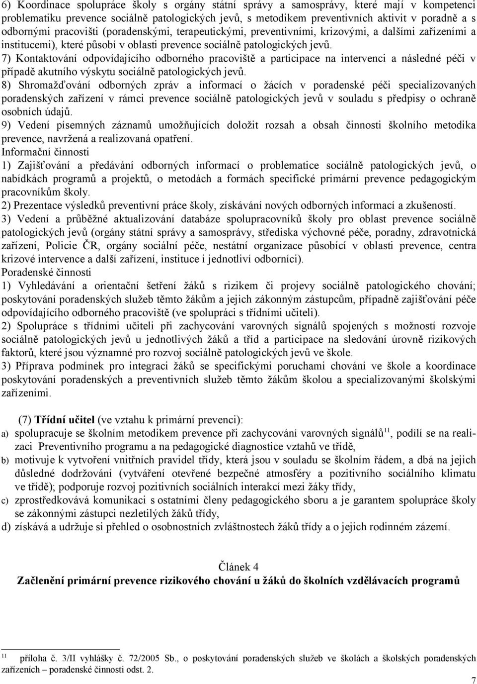 7) Kontaktování odpovídajícího odborného pracoviště a participace na intervenci a následné péči v případě akutního výskytu sociálně patologických jevů.