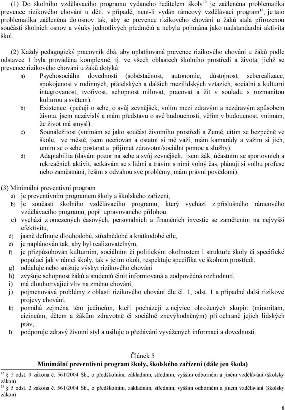 škol. (2) Každý pedagogický pracovník dbá, aby uplatňovaná prevence rizikového chování u žáků podle odstavce 1 byla prováděna komplexně, tj.