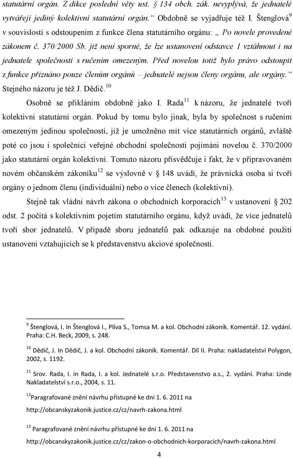již není sporné, že lze ustanovení odstavce 1 vztáhnout i na jednatele společnosti s ručením omezeným.