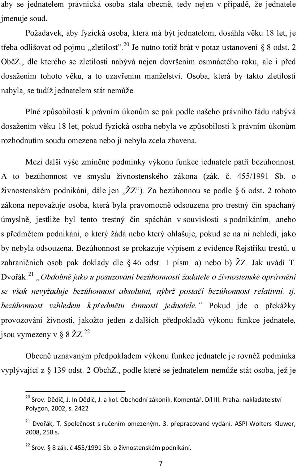 , dle kterého se zletilosti nabývá nejen dovršením osmnáctého roku, ale i před dosaţením tohoto věku, a to uzavřením manţelství.