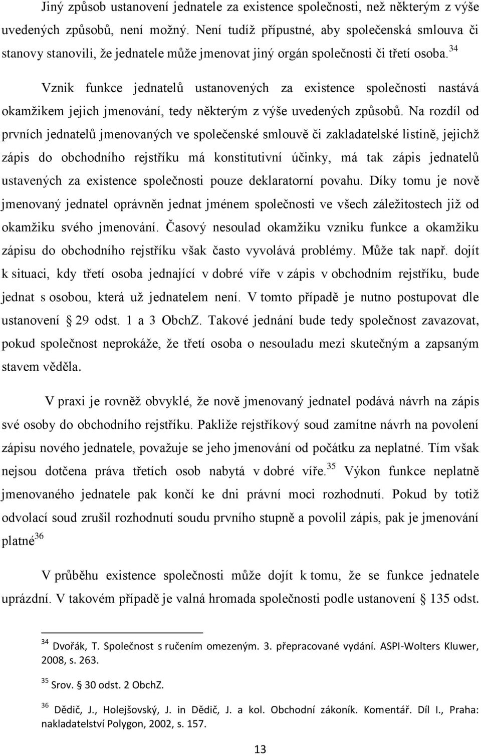 34 Vznik funkce jednatelů ustanovených za existence společnosti nastává okamţikem jejich jmenování, tedy některým z výše uvedených způsobů.