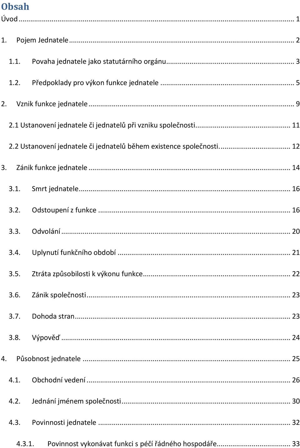 .. 16 3.2. Odstoupení z funkce... 16 3.3. Odvolání... 20 3.4. Uplynutí funkčního období... 21 3.5. Ztráta způsobilosti k výkonu funkce... 22 3.6. Zánik společnosti... 23 3.7. Dohoda stran.