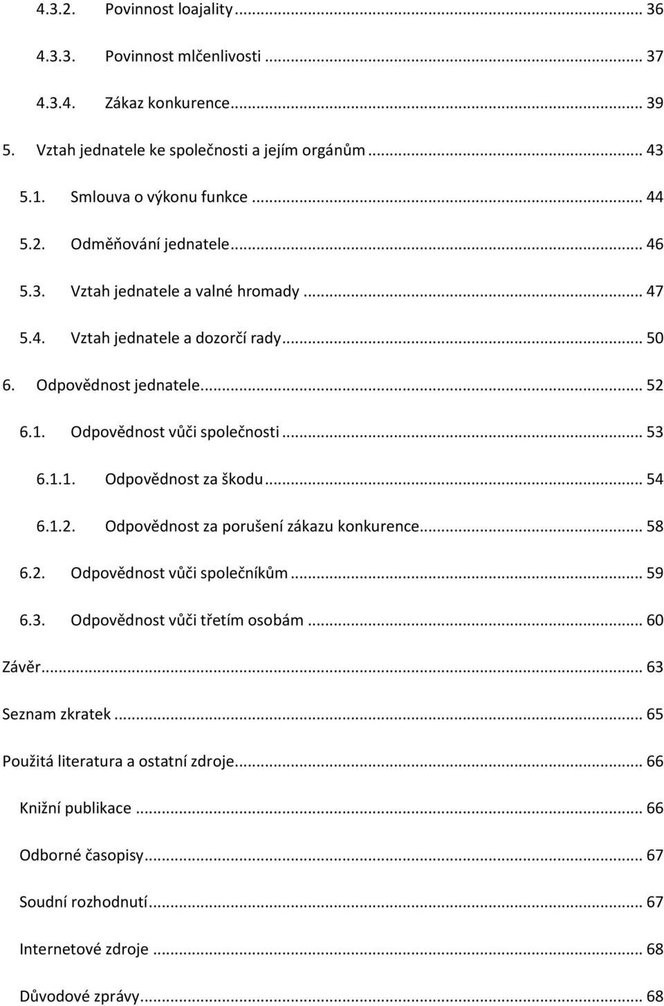 Odpovědnost vůči společnosti... 53 6.1.1. Odpovědnost za škodu... 54 6.1.2. Odpovědnost za porušení zákazu konkurence... 58 6.2. Odpovědnost vůči společníkům... 59 6.3. Odpovědnost vůči třetím osobám.