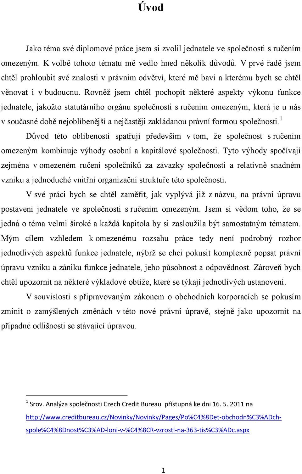 Rovněţ jsem chtěl pochopit některé aspekty výkonu funkce jednatele, jakoţto statutárního orgánu společnosti s ručením omezeným, která je u nás v současné době nejoblíbenější a nejčastěji zakládanou