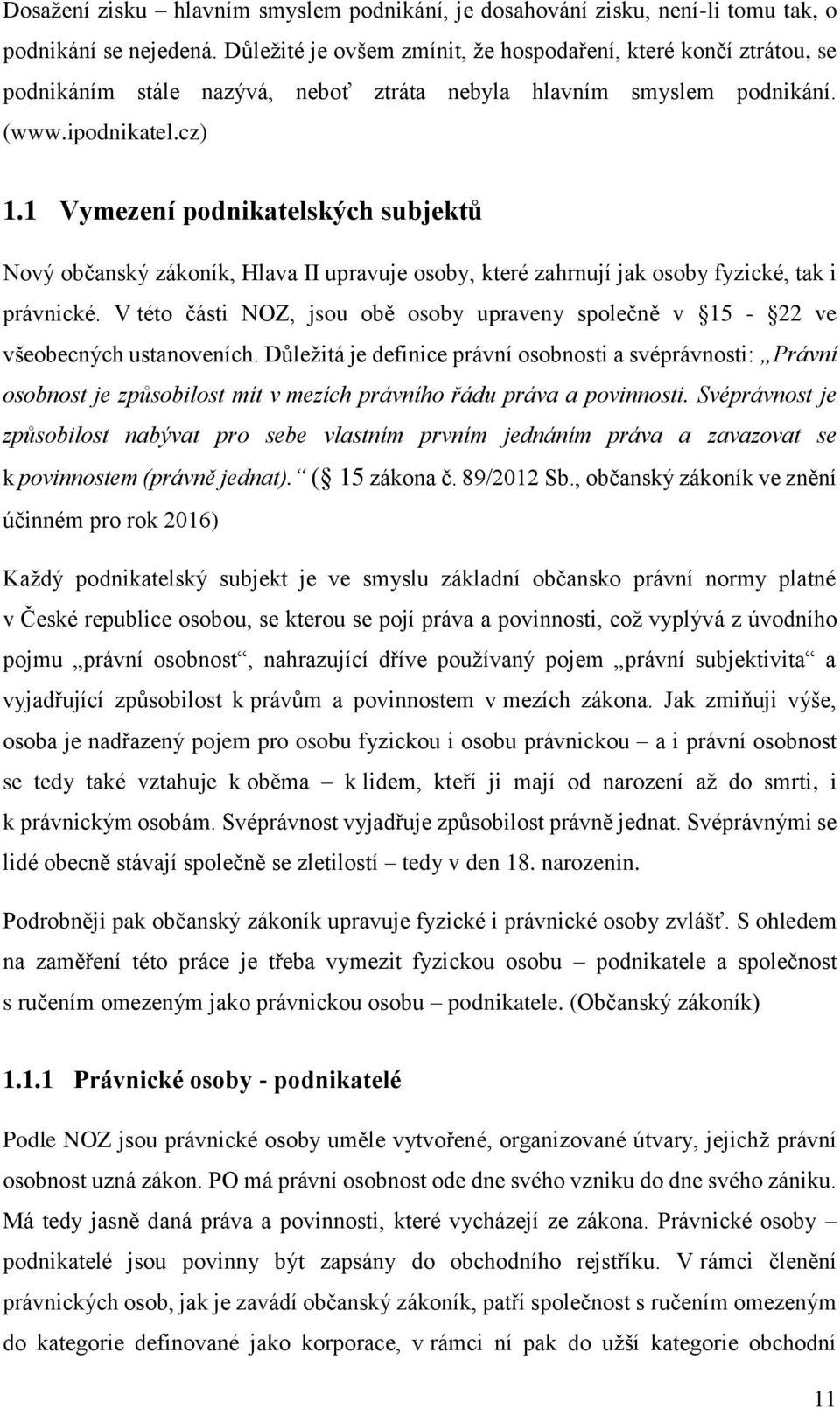 1 Vymezení podnikatelských subjektů Nový občanský zákoník, Hlava II upravuje osoby, které zahrnují jak osoby fyzické, tak i právnické.