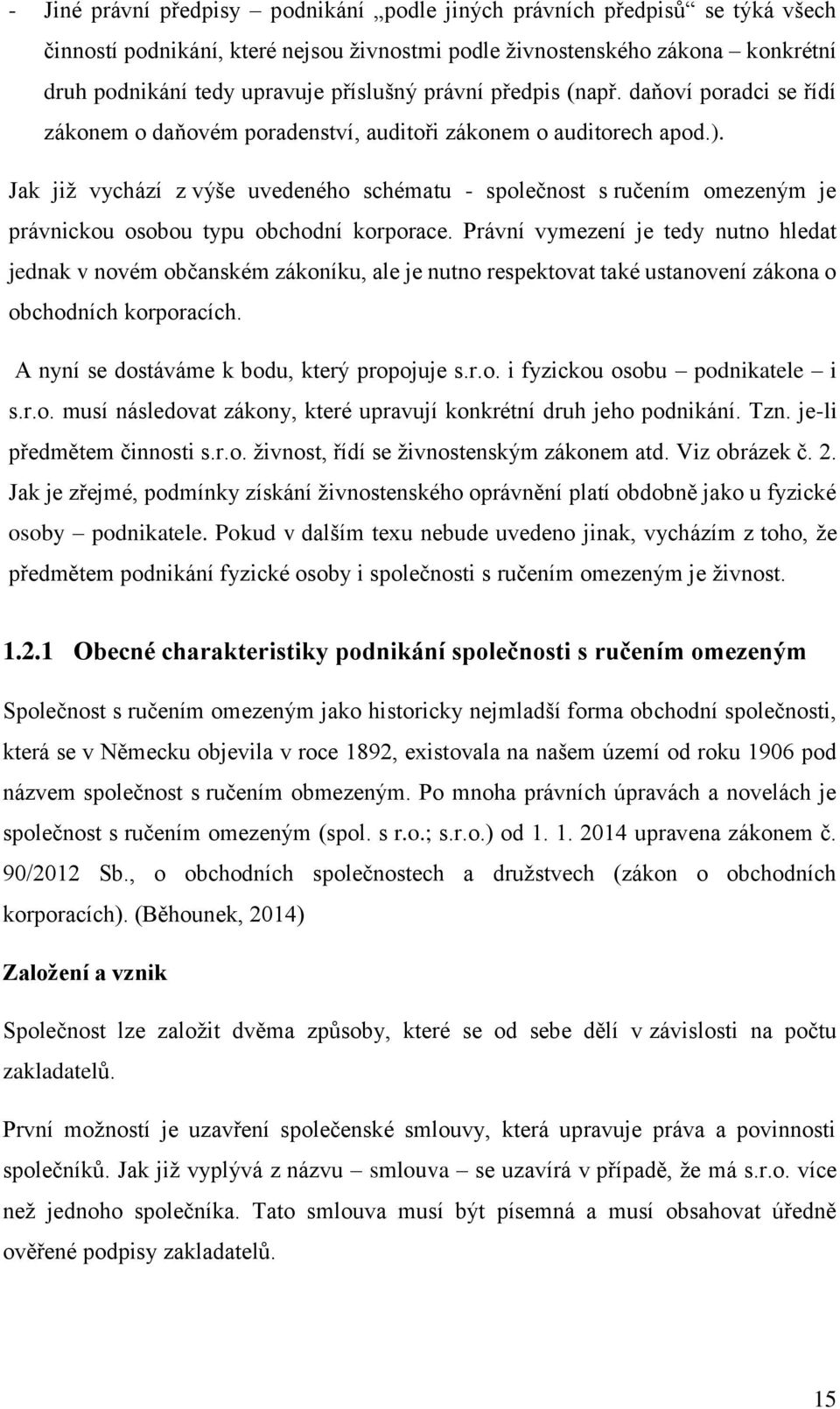 Jak již vychází z výše uvedeného schématu - společnost s ručením omezeným je právnickou osobou typu obchodní korporace.