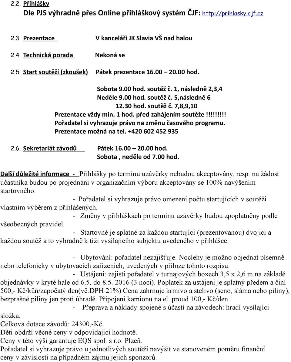 před zahájením soutěže!!!!!!!!! Pořadatel si vyhrazuje právo na změnu časového programu. Prezentace možná na tel. +420 602 452 935 2.6. Sekretariát závodů Pátek 16.00 20.00 hod. Sobota, neděle od 7.
