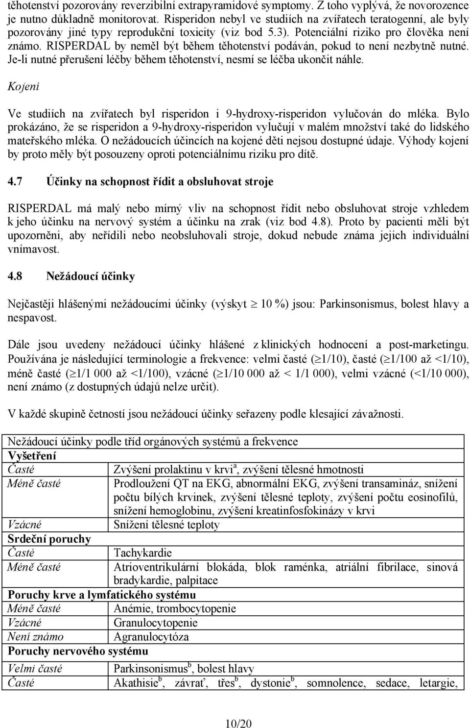 RISPERDAL by neměl být během těhotenství podáván, pokud to není nezbytně nutné. Je-li nutné přerušení léčby během těhotenství, nesmí se léčba ukončit náhle.