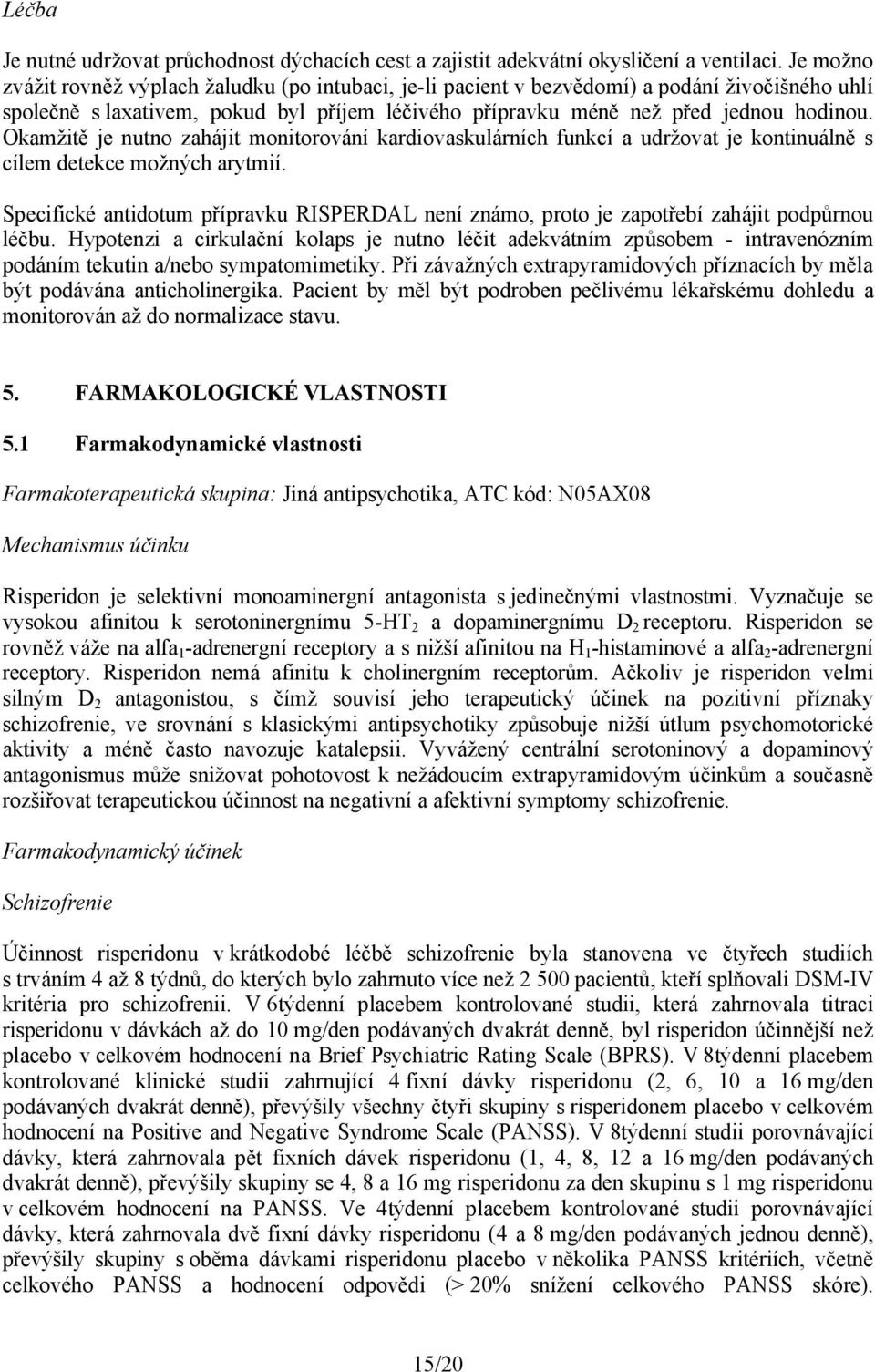 Okamžitě je nutno zahájit monitorování kardiovaskulárních funkcí a udržovat je kontinuálně s cílem detekce možných arytmií.