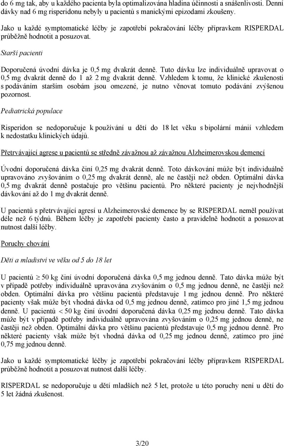 Tuto dávku lze individuálně upravovat o 0,5 mg dvakrát denně do 1 až 2 mg dvakrát denně.