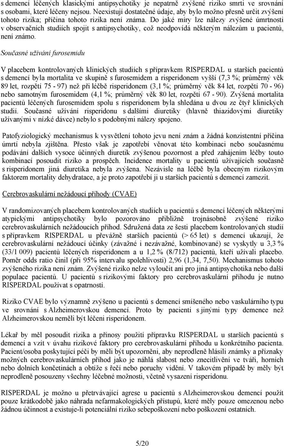Do jaké míry lze nálezy zvýšené úmrtnosti v observačních studiích spojit s antipsychotiky, což neodpovídá některým nálezům u pacientů, není známo.