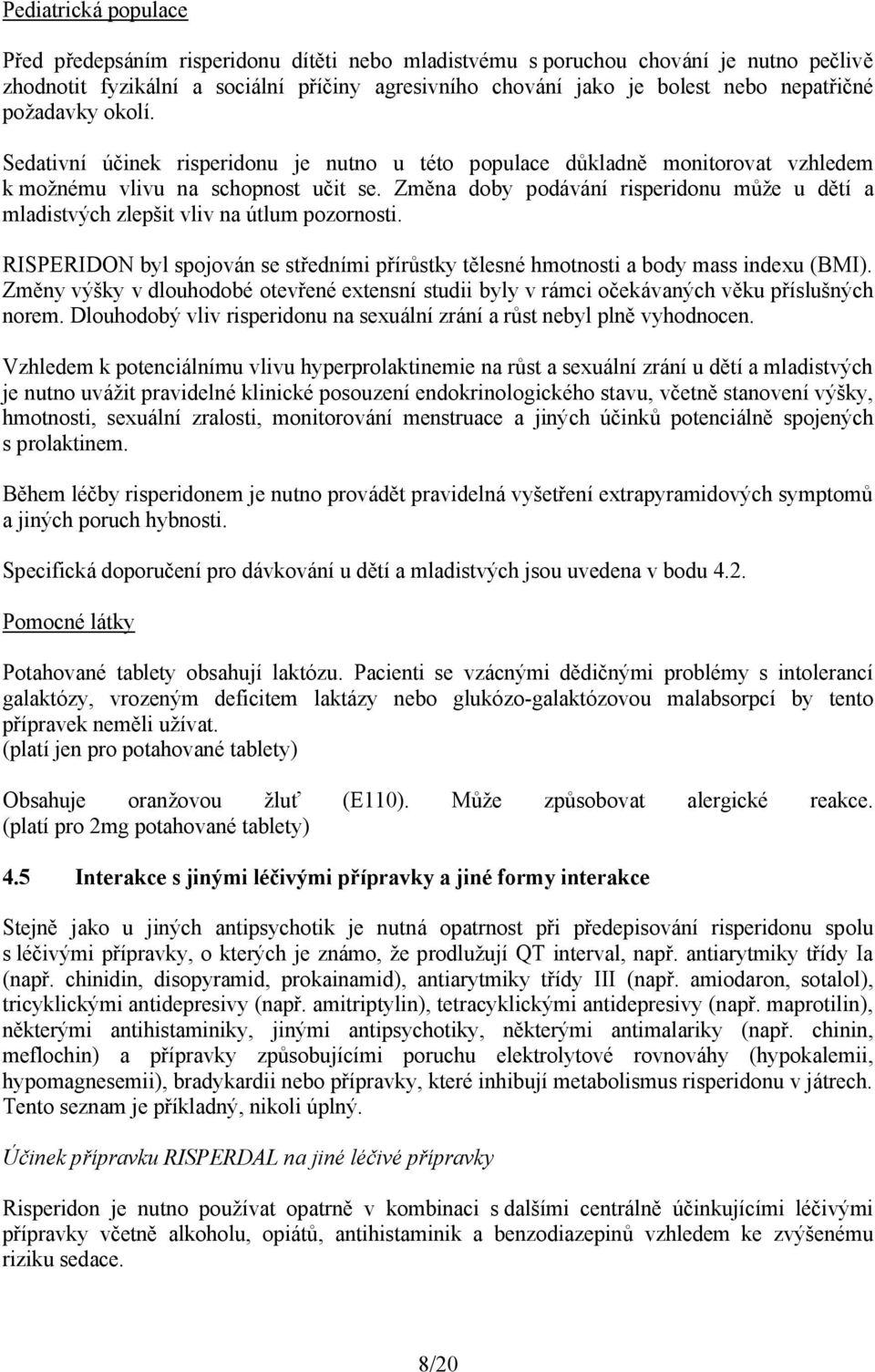 Změna doby podávání risperidonu může u dětí a mladistvých zlepšit vliv na útlum pozornosti. RISPERIDON byl spojován se středními přírůstky tělesné hmotnosti a body mass indexu (BMI).