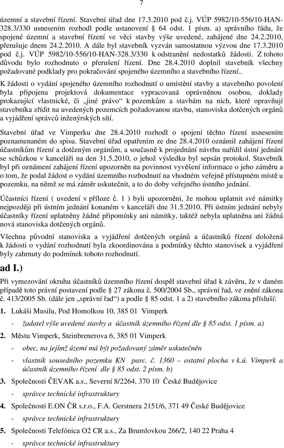 2010 pod č.j. VÚP 5982/10-556/10-HAN-328.3/330 k odstranění nedostatků žádosti. Z tohoto důvodu bylo rozhodnuto o přerušení řízení. Dne 28.4.