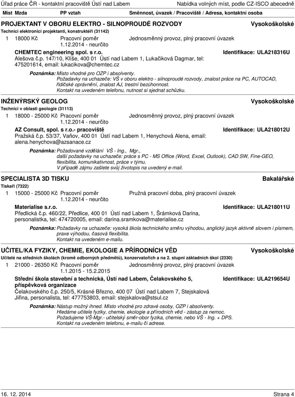 Požadavky na uchazeče: VŠ v oboru elektro - silnoproudé rozvody, znalost práce na PC, AUTOCAD, řidičské oprávnění, znalost AJ, trestní bezúhonnost.
