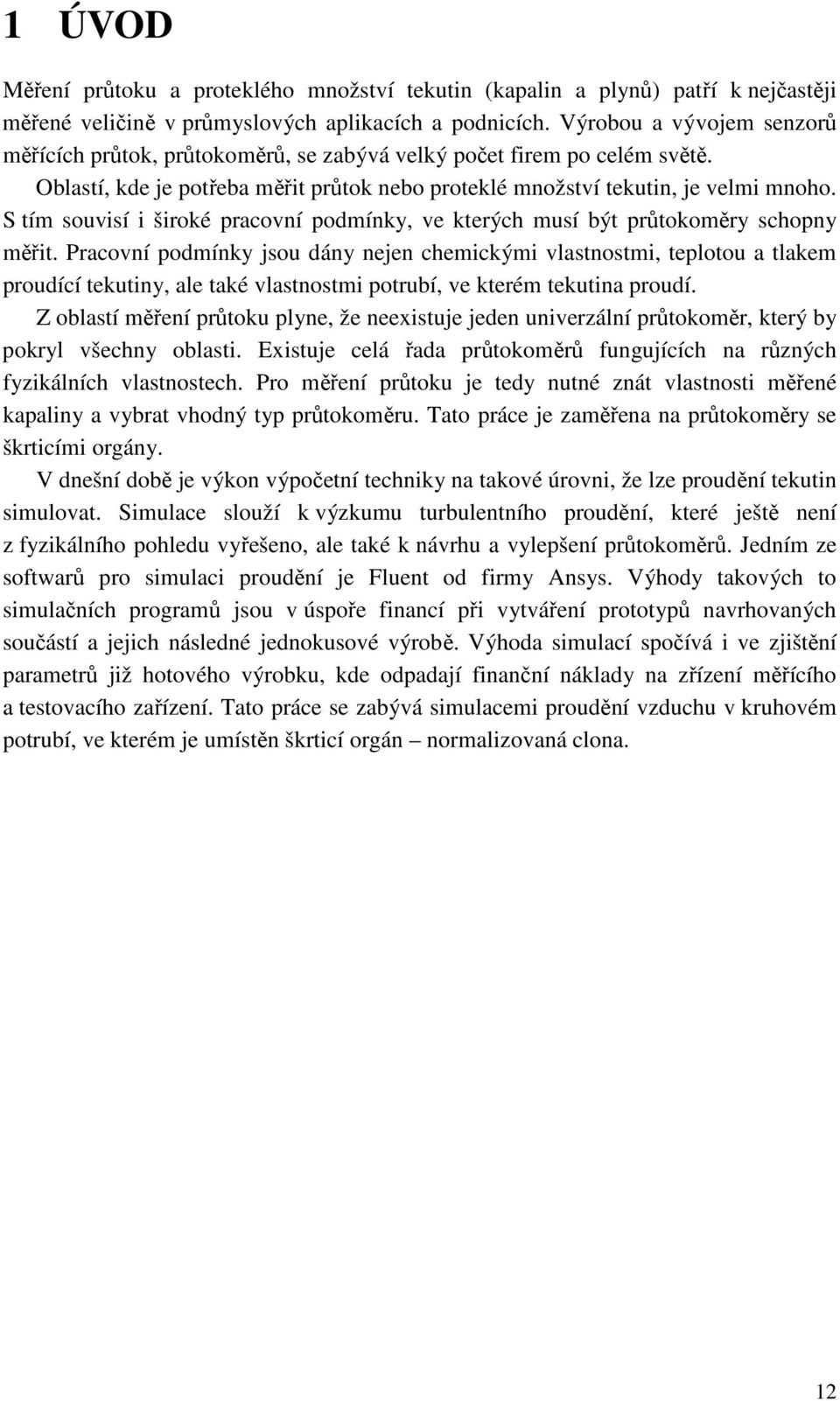 S tím souvisí i široké pracovní podmínky, ve kterých musí být průtokoměry schopny měřit.