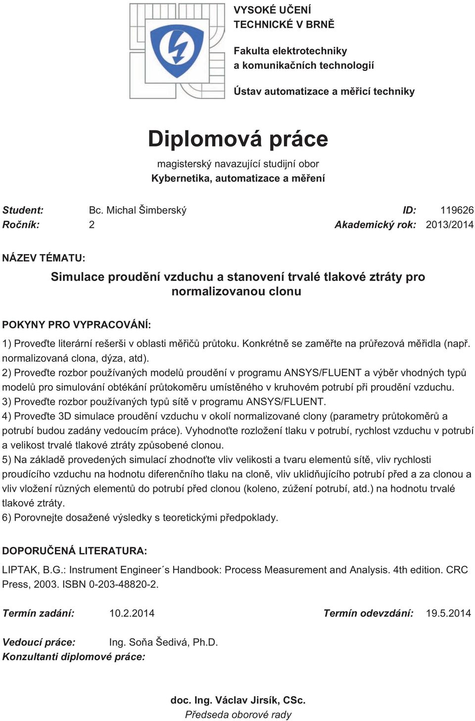 Michal Šimberský ID: 11966 Ročník: Akademický rok: 013/014 NÁZEV TÉMATU: Simulace proudění vzduchu a stanovení trvalé tlakové ztráty pro normalizovanou clonu POKYNY PRO VYPRACOVÁNÍ: 1) Proveďte