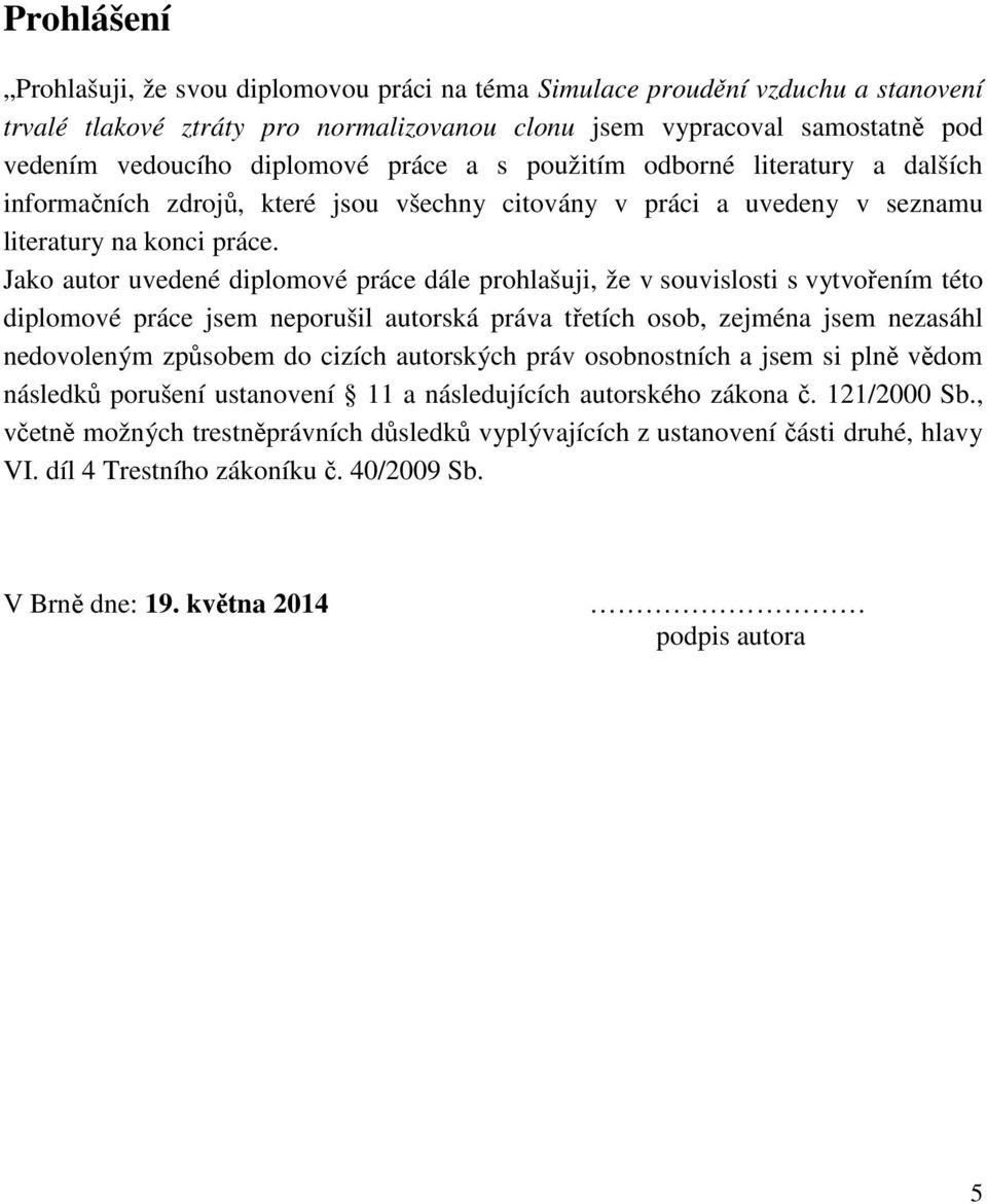 Jako autor uvedené diplomové práce dále prohlašuji, že v souvislosti s vytvořením této diplomové práce jsem neporušil autorská práva třetích osob, zejména jsem nezasáhl nedovoleným způsobem do cizích