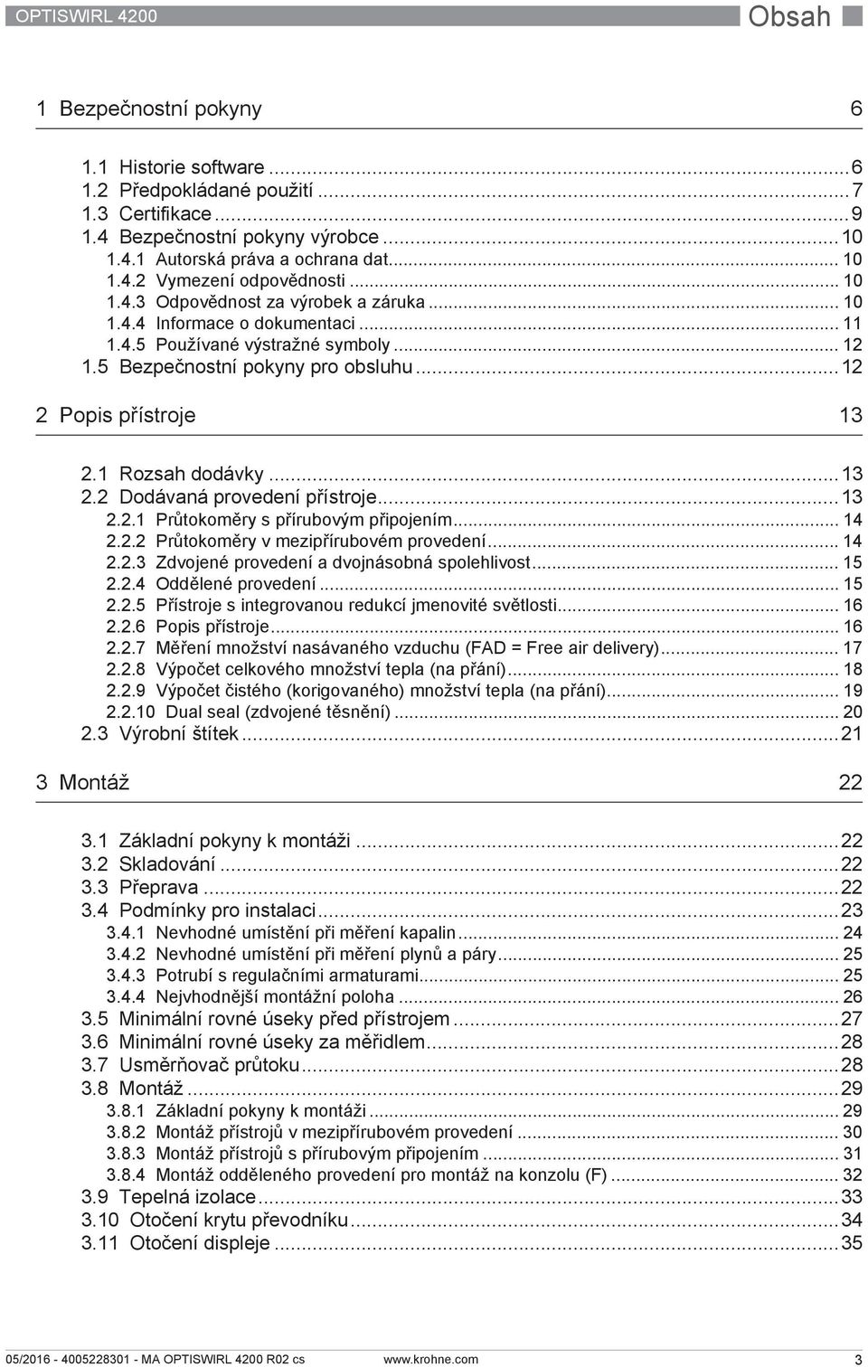 ..12 2 Popis přístroje 13 2.1 Rozsah dodávky...13 2.2 Dodávaná provedení přístroje...13 2.2.1 Průtokoměry s přírubovým připojením... 14 2.2.2 Průtokoměry v mezipřírubovém provedení... 14 2.2.3 Zdvojené provedení a dvojnásobná spolehlivost.