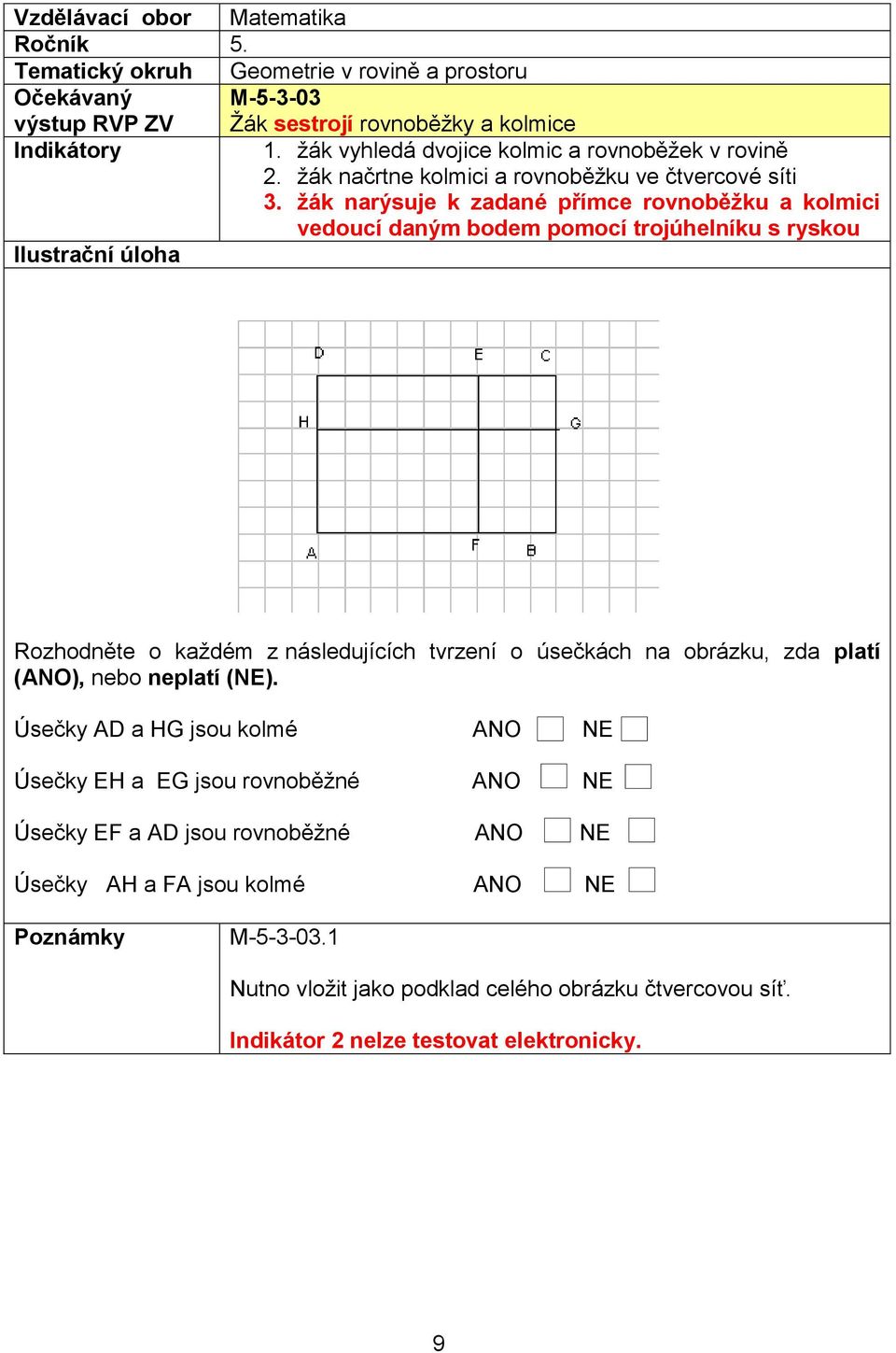 žák narýsuje k zadané přímce rovnoběžku a kolmici vedoucí daným bodem pomocí trojúhelníku s ryskou Rozhodněte o každém z následujících tvrzení o úsečkách na obrázku,