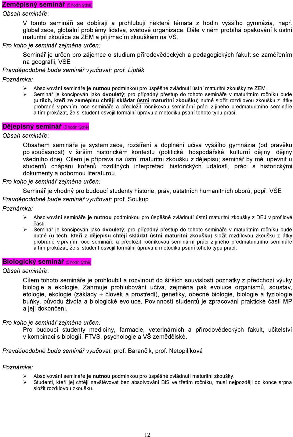 Seminář je určen pro zájemce o studium přírodovědeckých a pedagogických fakult se zaměřením na geografii, VŠE Pravděpodobně bude seminář vyučovat: prof.