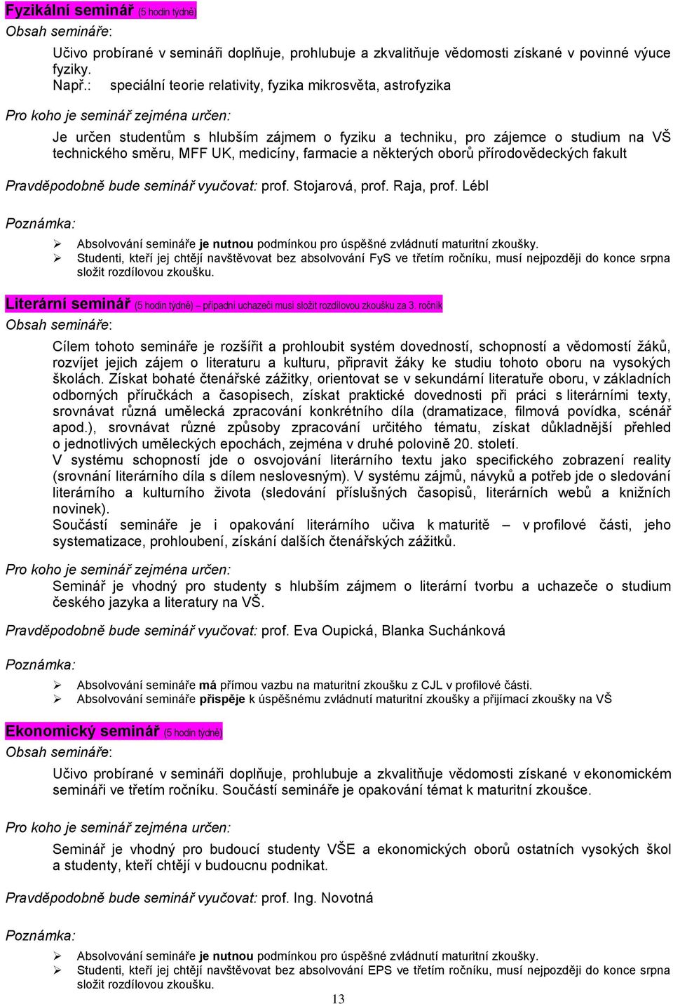 některých oborů přírodovědeckých fakult Pravděpodobně bude seminář vyučovat: prof. Stojarová, prof. Raja, prof. Lébl Absolvování semináře je nutnou podmínkou pro úspěšné zvládnutí maturitní zkoušky.