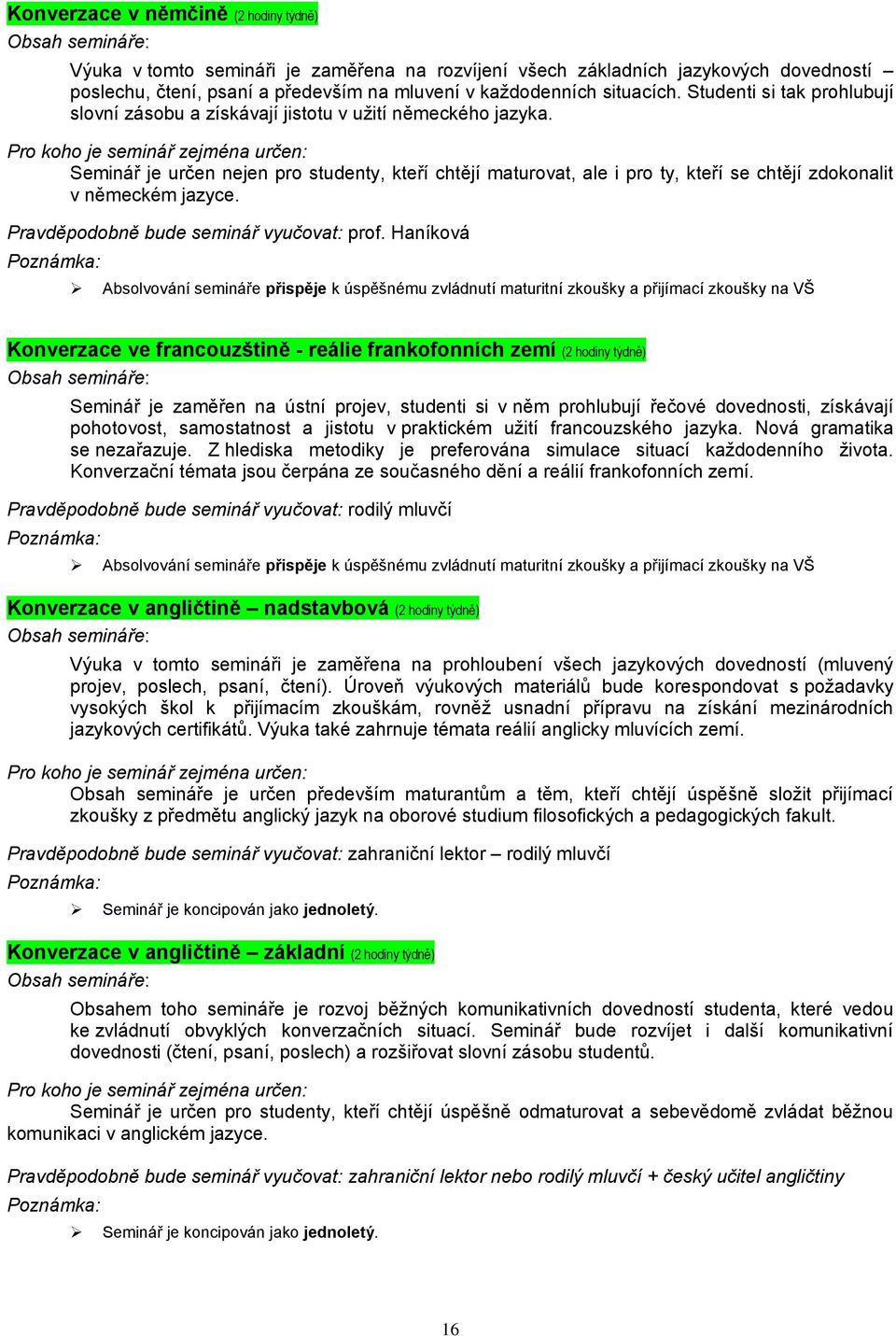 Seminář je určen nejen pro studenty, kteří chtějí maturovat, ale i pro ty, kteří se chtějí zdokonalit v německém jazyce. Pravděpodobně bude seminář vyučovat: prof.
