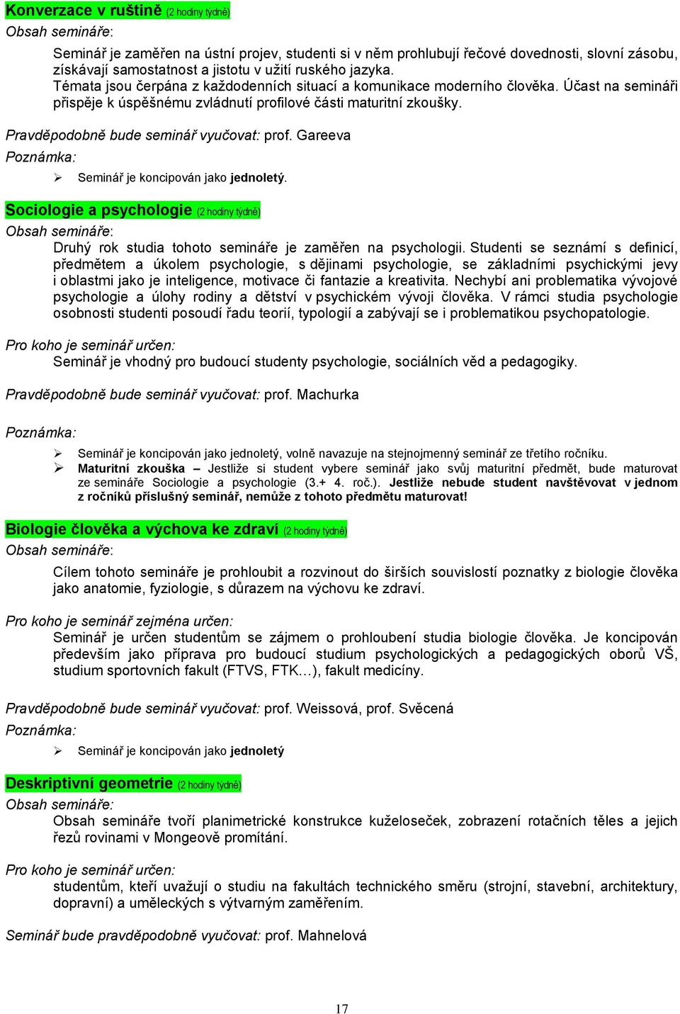 Pravděpodobně bude seminář vyučovat: prof. Gareeva Seminář je koncipován jako jednoletý. Sociologie a psychologie (2 hodiny týdně) Druhý rok studia tohoto semináře je zaměřen na psychologii.