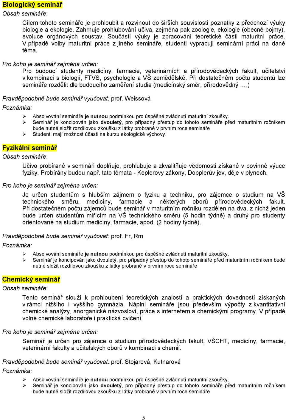 V případě volby maturitní práce z jiného semináře, studenti vypracují seminární práci na dané téma.
