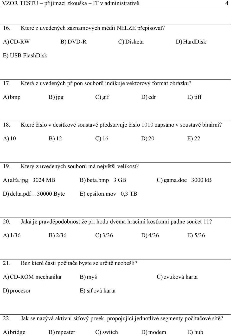 A) 10 B) 12 C) 16 D) 20 E) 22 19. Který z uvedených souborů má největší velikost? A) alfa.jpg 3024 MB B) beta.bmp 3 GB C) gama.doc 3000 kb D) delta.pdf 30000 Byte E) epsilon.mov 0,3 TB 20.