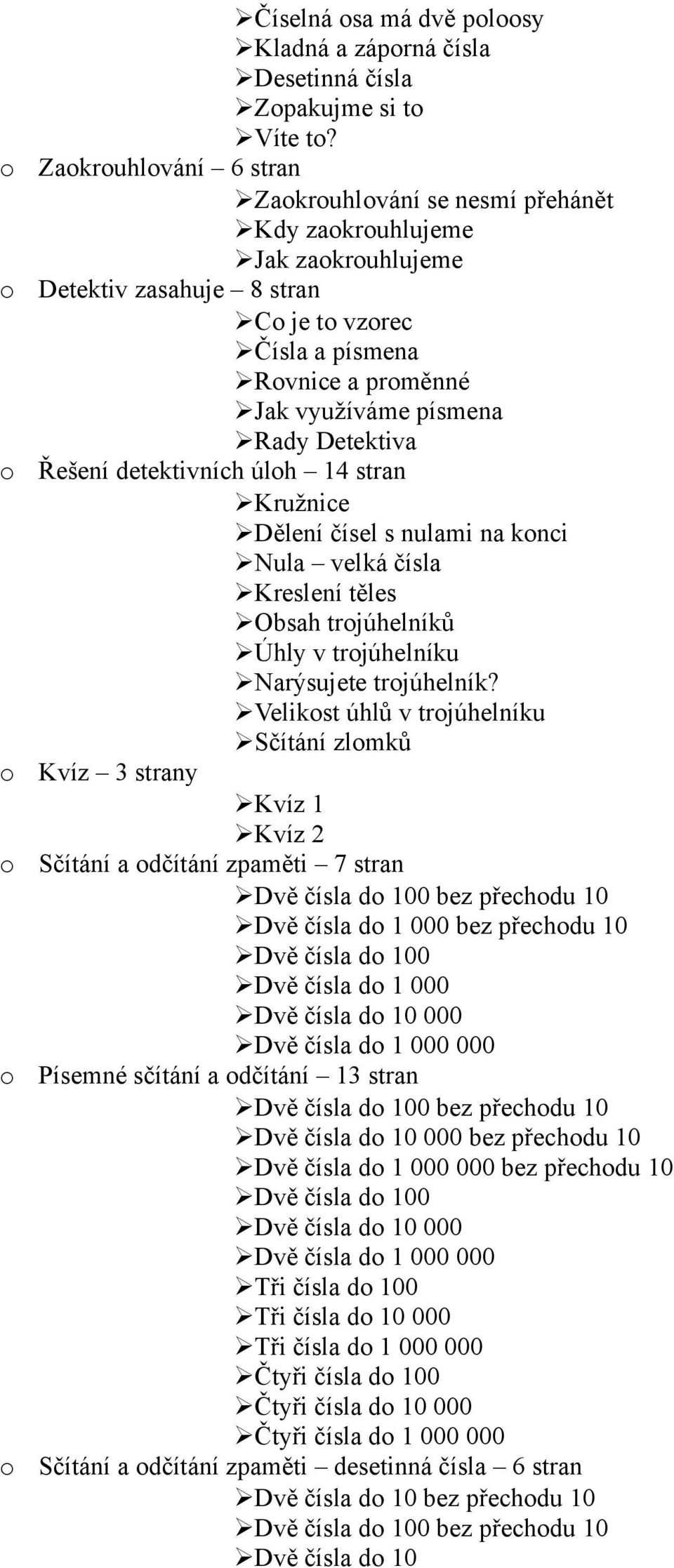 detektivních úlh 14 stran Kružnice Dělení čísel s nulami na knci Nula velká čísla Kreslení těles Obsah trjúhelníků Úhly v trjúhelníku Narýsujete trjúhelník?