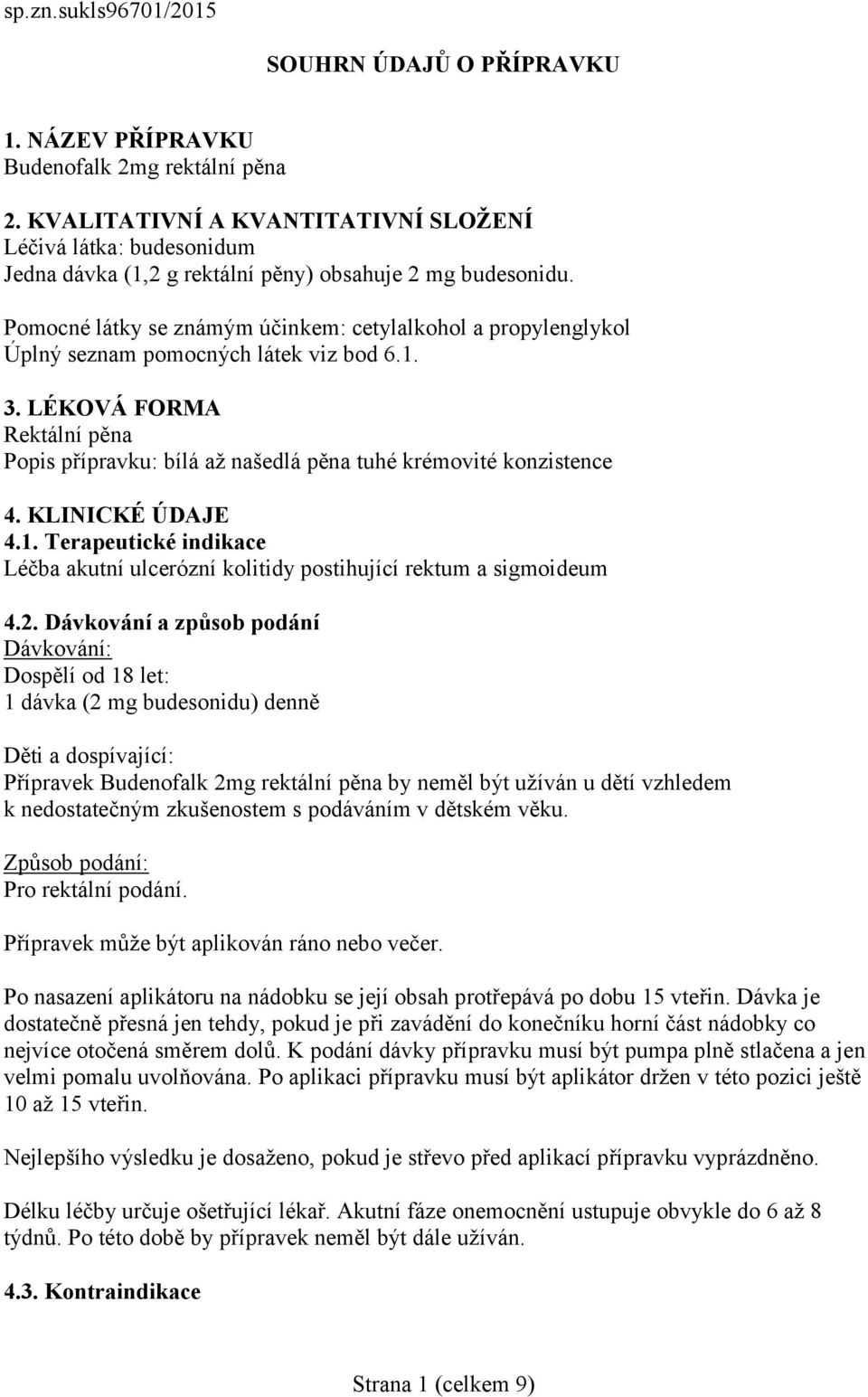 Pomocné látky se známým účinkem: cetylalkohol a propylenglykol Úplný seznam pomocných látek viz bod 6.1. 3.