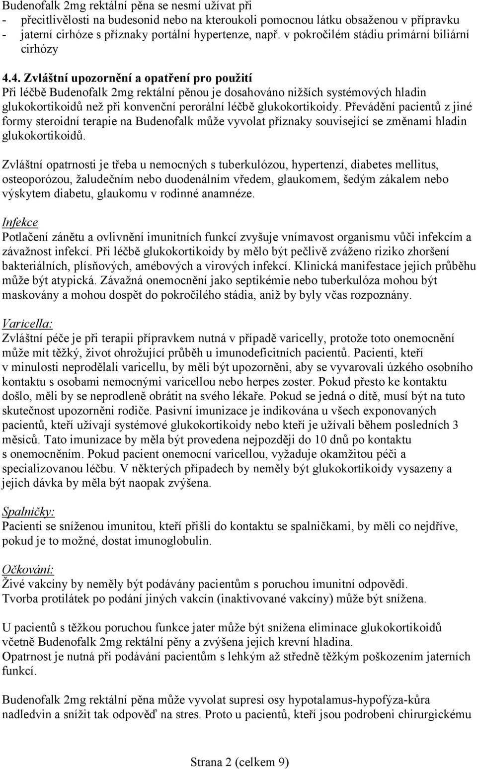 4. Zvláštní upozornění a opatření pro použití Při léčbě Budenofalk 2mg rektální pěnou je dosahováno nižších systémových hladin glukokortikoidů než při konvenční perorální léčbě glukokortikoidy.