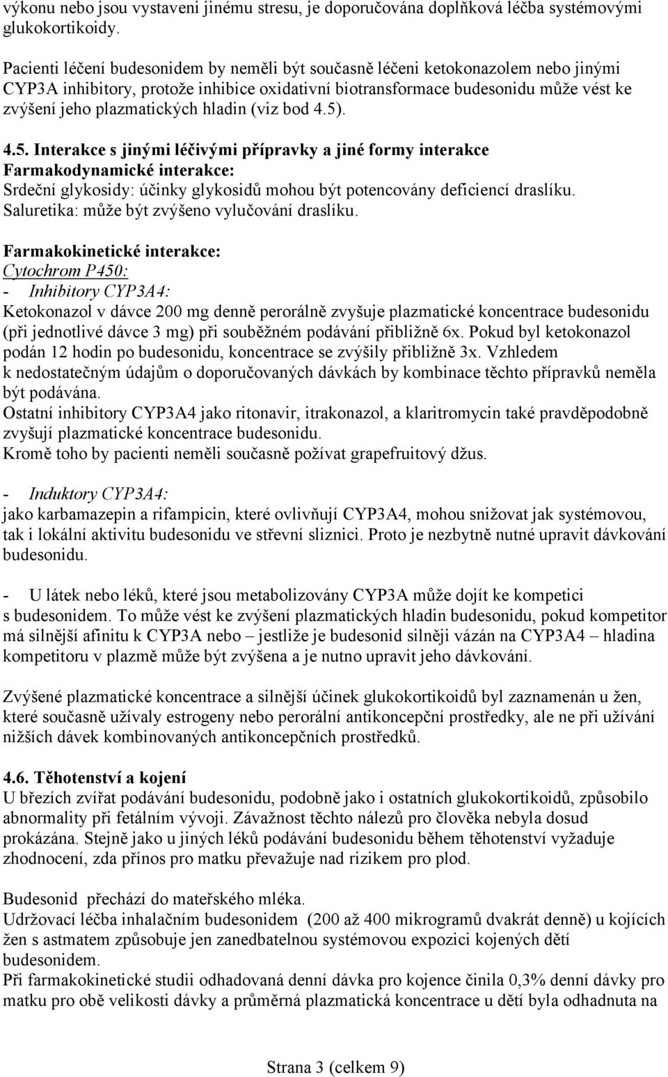 hladin (viz bod 4.5). 4.5. Interakce s jinými léčivými přípravky a jiné formy interakce Farmakodynamické interakce: Srdeční glykosidy: účinky glykosidů mohou být potencovány deficiencí draslíku.