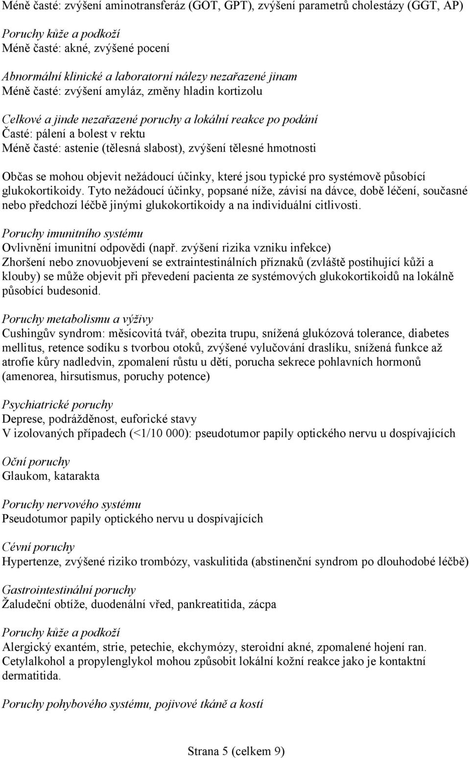 tělesné hmotnosti Občas se mohou objevit nežádoucí účinky, které jsou typické pro systémově působící glukokortikoidy.