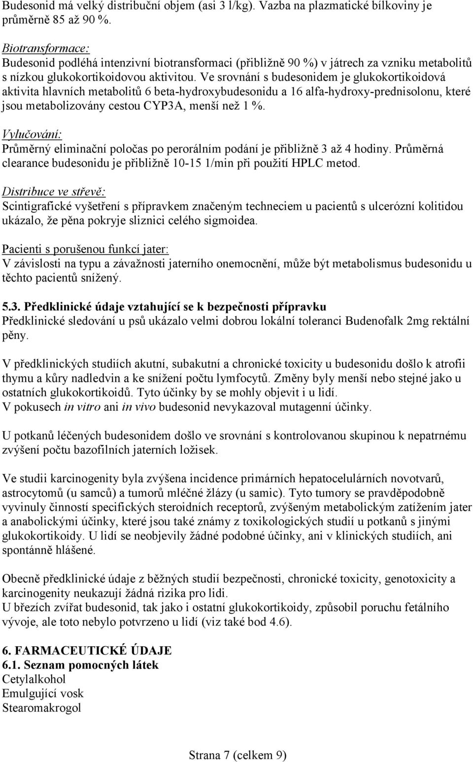 Ve srovnání s budesonidem je glukokortikoidová aktivita hlavních metabolitů 6 beta-hydroxybudesonidu a 16 alfa-hydroxy-prednisolonu, které jsou metabolizovány cestou CYP3A, menší než 1 %.