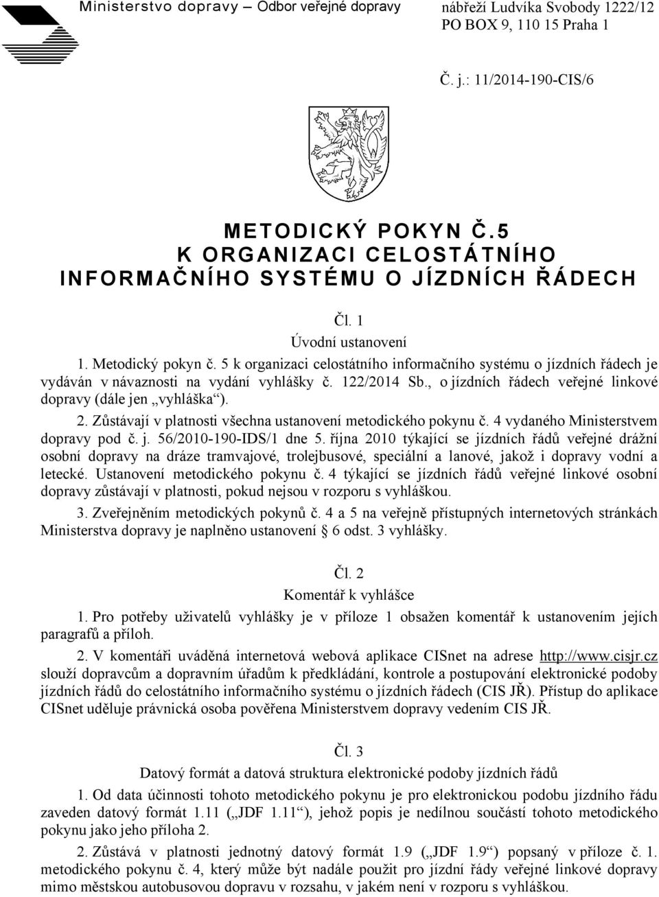 5 k organizaci celostátního informačního systému o jízdních řádech je vydáván v návaznosti na vydání vyhlášky č. 122/2014 Sb., o jízdních řádech veřejné linkové dopravy (dále jen vyhláška ). 2.
