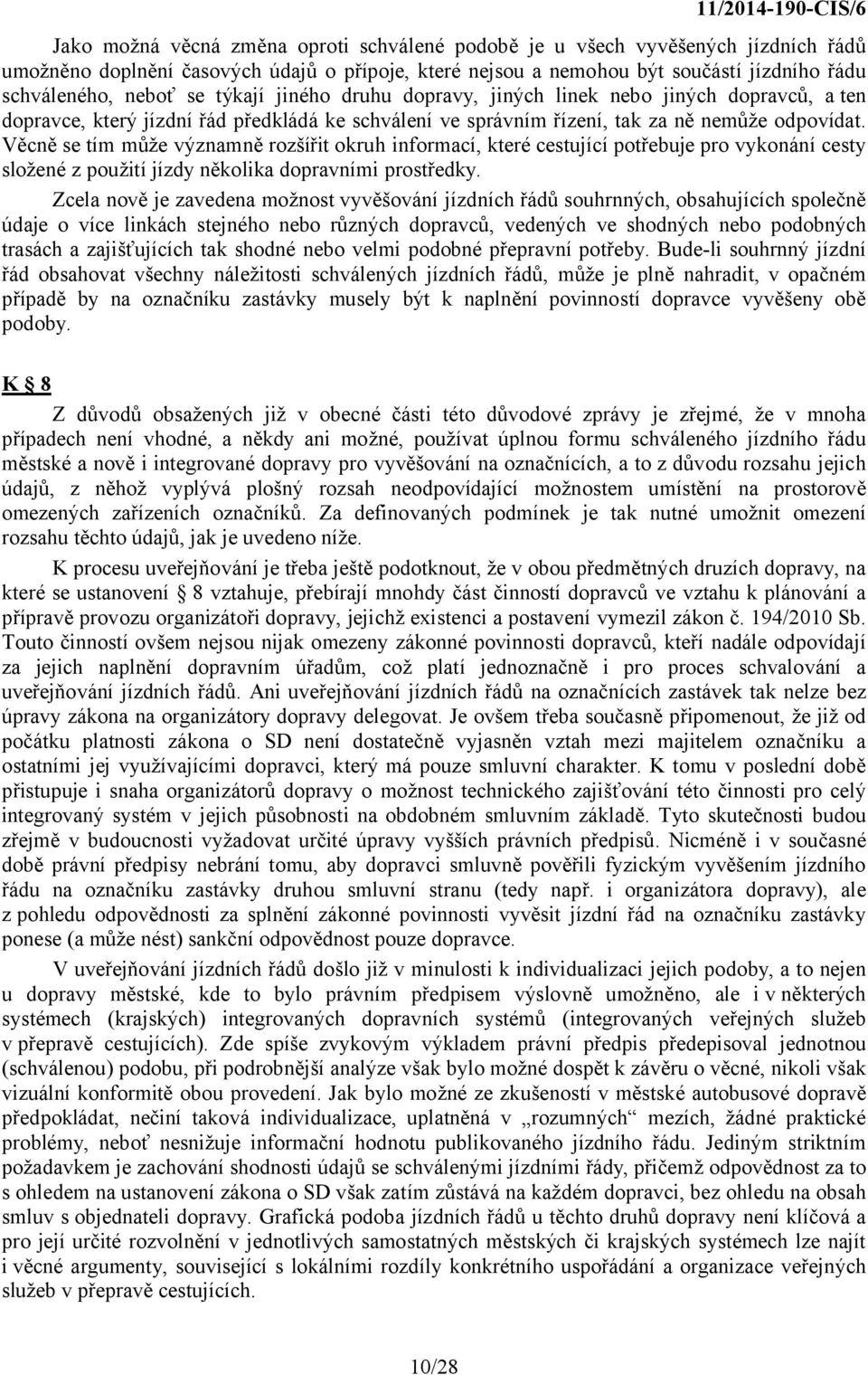 Věcně se tím může významně rozšířit okruh informací, které cestující potřebuje pro vykonání cesty složené z použití jízdy několika dopravními prostředky.