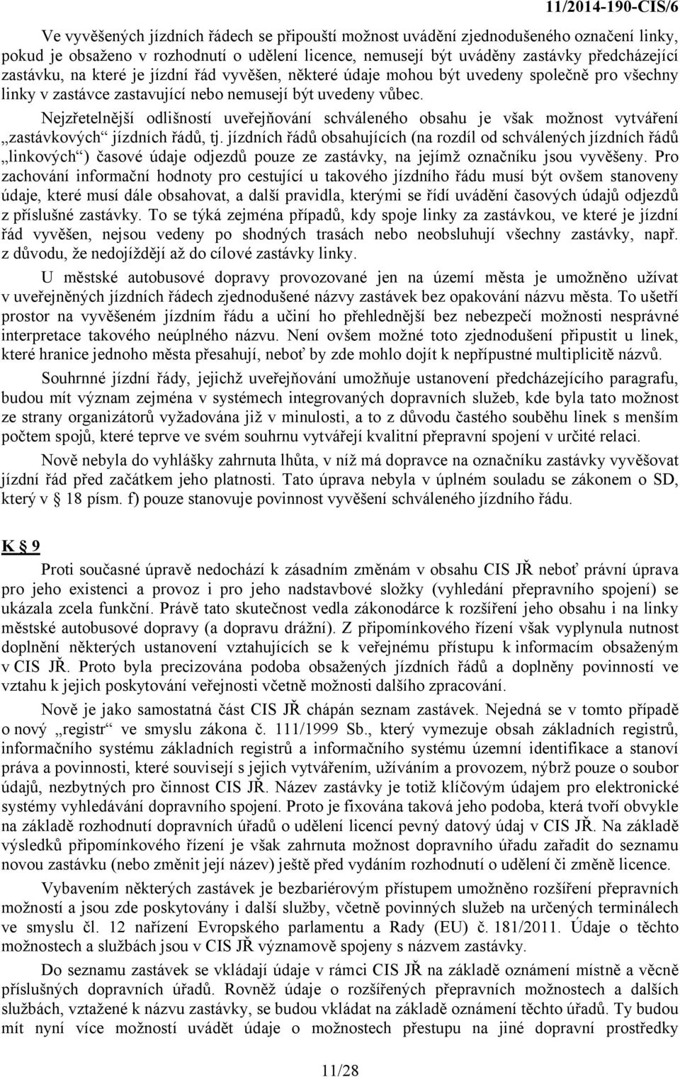 Nejzřetelnější odlišností uveřejňování schváleného obsahu je však možnost vytváření zastávkových jízdních řádů, tj.