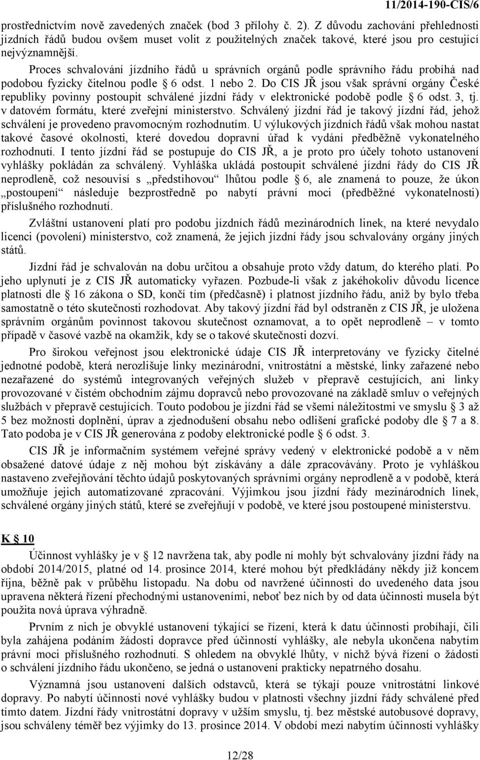 Proces schvalování jízdního řádů u správních orgánů podle správního řádu probíhá nad podobou fyzicky čitelnou podle 6 odst. 1 nebo 2.