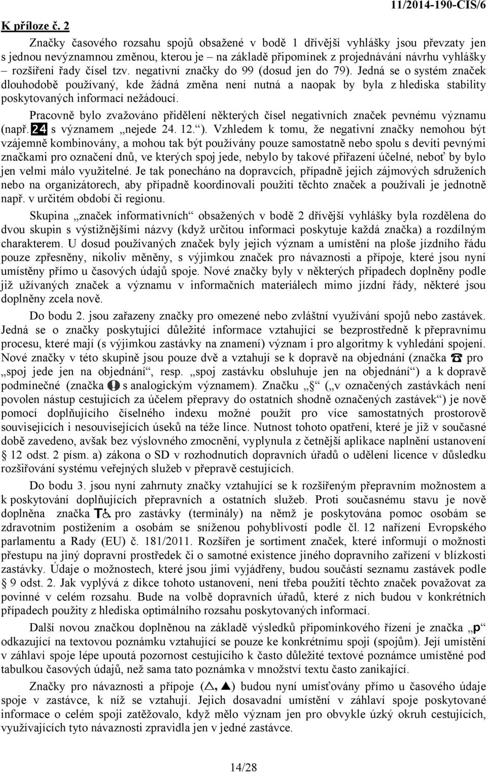 tzv. negativní značky do 99 (dosud jen do 79). Jedná se o systém značek dlouhodobě používaný, kde žádná změna není nutná a naopak by byla z hlediska stability poskytovaných informací nežádoucí.